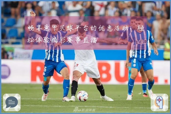 畅享意甲买球平台的优惠活动，轻松体验精彩赛事直播